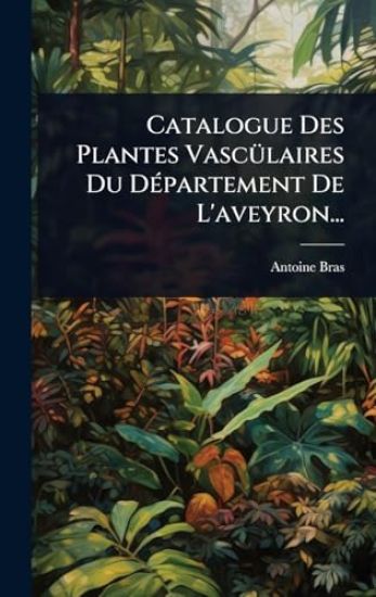 Catalogue Des Plantes VascÃ1/4laires Du DÃ(c)partement De L'aveyron...