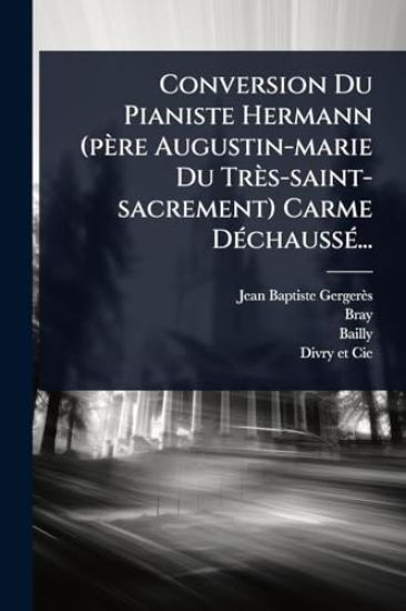 Conversion Du Pianiste Hermann (père Augustin-marie Du Très-saint-sacrement) Carme DÃ(c)chaussÃ(c)...