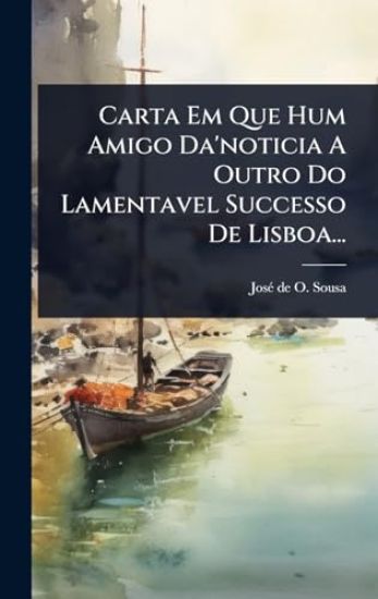 Carta Em Que Hum Amigo Da'noticia A Outro Do Lamentavel Successo De Lisboa...