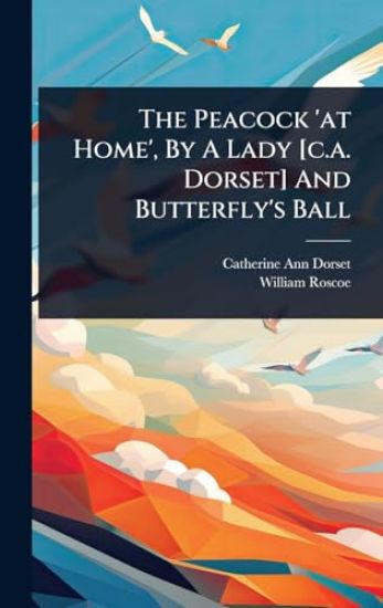The Peacock 'at Home', By A Lady [c.a. Dorset] And Butterfly's Ball