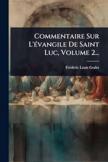 Commentaire Sur L'Ã(c)vangile De Saint Luc, Volume 2...