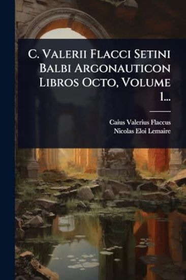 C. Valerii Flacci Setini Balbi Argonauticon Libros Octo, Volume 1...
