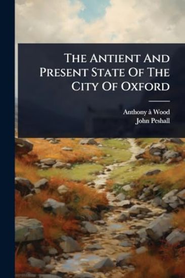 The Antient And Present State Of The City Of Oxford