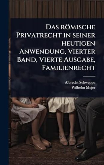 Das römische Privatrecht in seiner heutigen Anwendung, Vierter Band, Vierte Ausgabe, Familienrecht