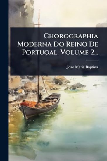 Chorographia Moderna Do Reino De Portugal, Volume 2...