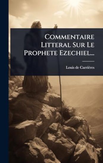 Commentaire Litteral Sur Le Prophete Ezechiel...