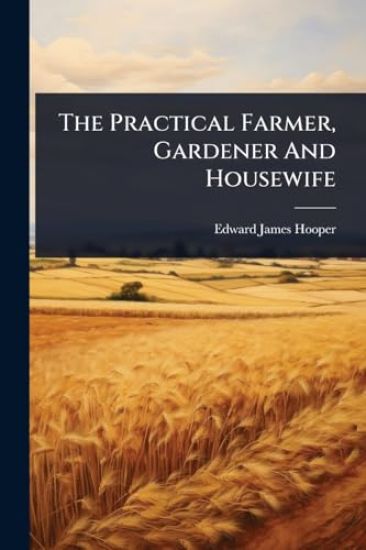 The Practical Farmer, Gardener And Housewife