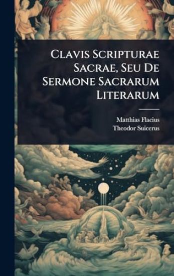 Clavis Scripturae Sacrae, Seu De Sermone Sacrarum Literarum