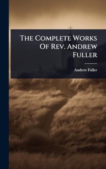 The Complete Works Of Rev. Andrew Fuller