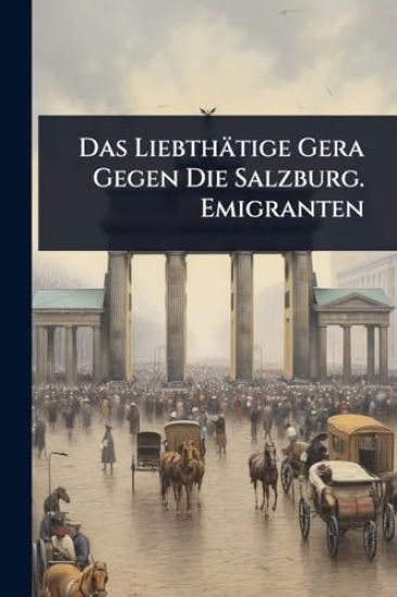 Das Liebthätige Gera Gegen Die Salzburg. Emigranten