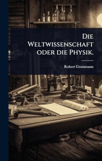 Die Weltwissenschaft oder die Physik.