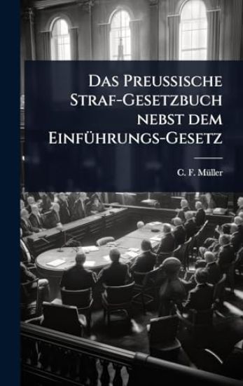 Das Preussische Straf-Gesetzbuch nebst dem EinfÃ1/4hrungs-Gesetz