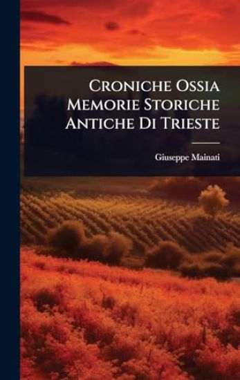 Croniche Ossia Memorie Storiche Antiche Di Trieste