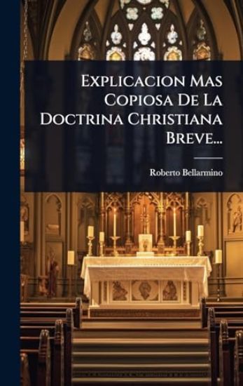 Explicacion Mas Copiosa De La Doctrina Christiana Breve...