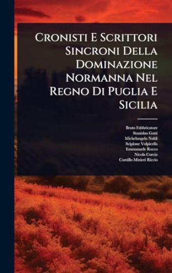 Cronisti E Scrittori Sincroni Della Dominazione Normanna Nel Regno Di Puglia E Sicilia
