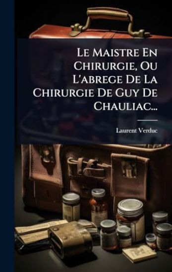 Le Maistre En Chirurgie, Ou L'abrege De La Chirurgie De Guy De Chauliac...