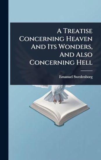 A Treatise Concerning Heaven And Its Wonders, And Also Concerning Hell