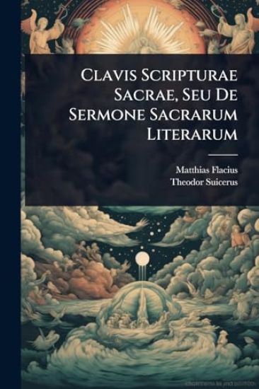 Clavis Scripturae Sacrae, Seu De Sermone Sacrarum Literarum