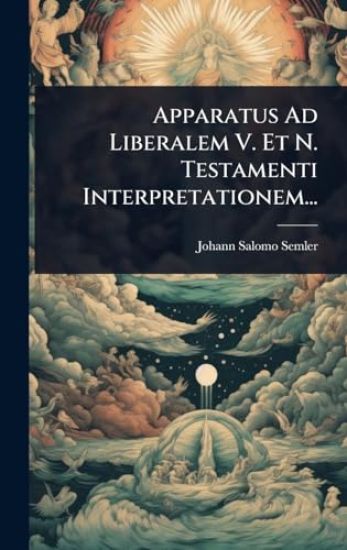 Apparatus Ad Liberalem V. Et N. Testamenti Interpretationem...
