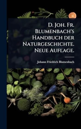 D. Joh. Fr. Blumenbach's Handbuch der Naturgeschichte. Neue Auflage.