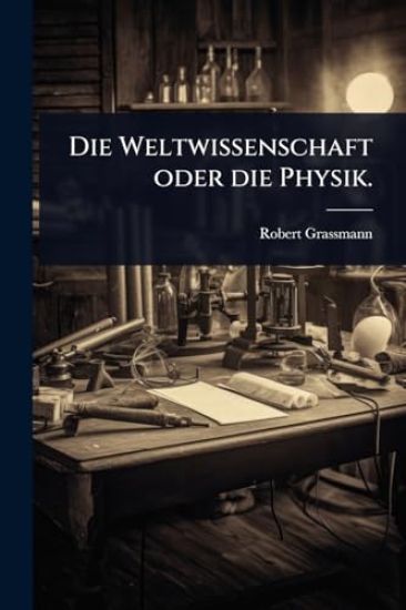 Die Weltwissenschaft oder die Physik.