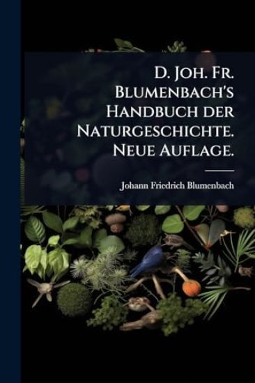 D. Joh. Fr. Blumenbach's Handbuch der Naturgeschichte. Neue Auflage.