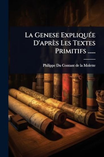 La Genese ExpliquÃ(c)e D'après Les Textes Primitifs ......