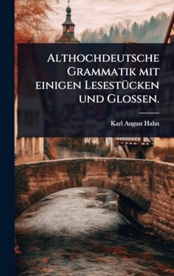Althochdeutsche Grammatik mit einigen LesestÃ1/4cken und Glossen.