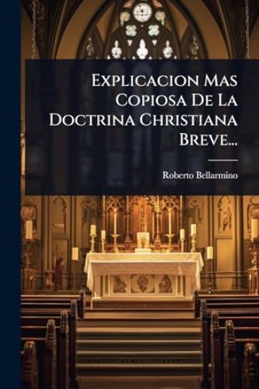 Explicacion Mas Copiosa De La Doctrina Christiana Breve...