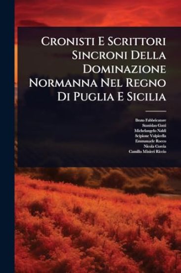 Cronisti E Scrittori Sincroni Della Dominazione Normanna Nel Regno Di Puglia E Sicilia