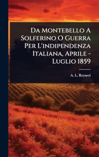 Da Montebello A Solferino O Guerra Per L'indipendenza Italiana, Aprile - Luglio 1859