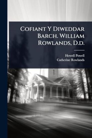 Cofiant Y Diweddar Barch. William Rowlands, D.d.