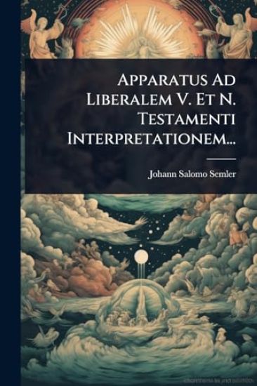 Apparatus Ad Liberalem V. Et N. Testamenti Interpretationem...