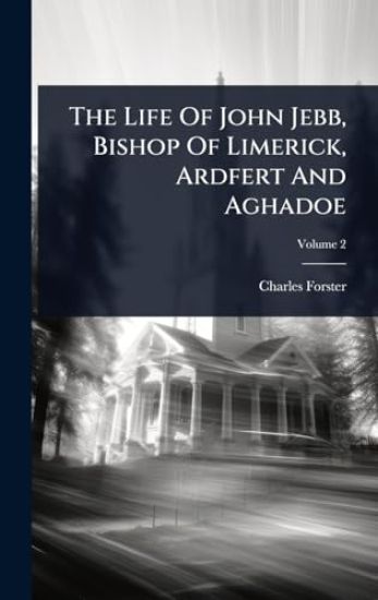 The Life Of John Jebb, Bishop Of Limerick, Ardfert And Aghadoe