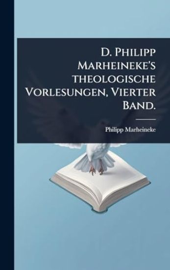 D. Philipp Marheineke's theologische Vorlesungen, Vierter Band.