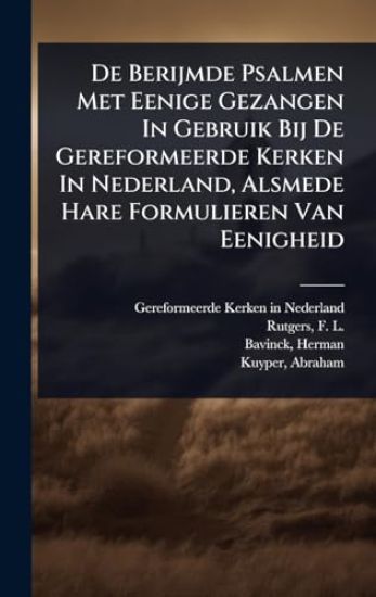 De Berijmde Psalmen Met Eenige Gezangen In Gebruik Bij De Gereformeerde Kerken In Nederland, Alsmede Hare Formulieren Van Eenigheid