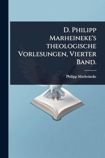 D. Philipp Marheineke's theologische Vorlesungen, Vierter Band.