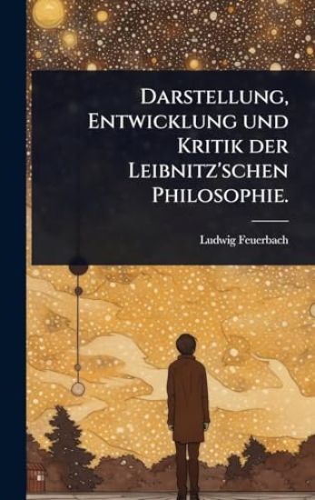 Darstellung, Entwicklung und Kritik der Leibnitz'schen Philosophie.