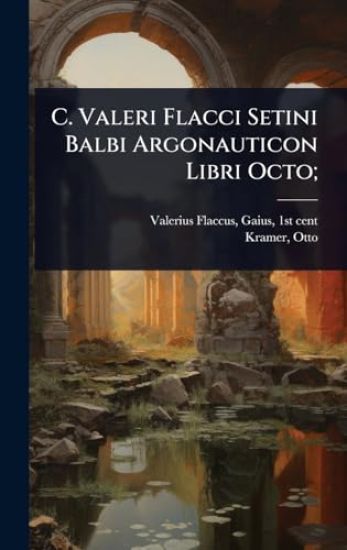 C. Valeri Flacci Setini Balbi Argonauticon Libri Octo;