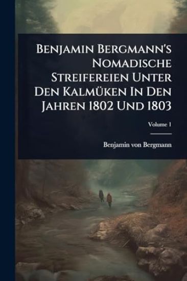 Benjamin Bergmann's Nomadische Streifereien Unter Den KalmÃ1/4ken In Den Jahren 1802 Und 1803