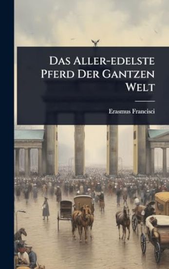 Das Aller-edelste Pferd Der Gantzen Welt