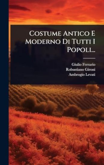 Costume Antico E Moderno Di Tutti I Popoli...