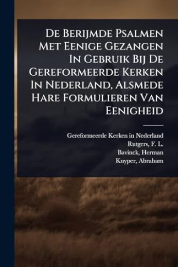 De Berijmde Psalmen Met Eenige Gezangen In Gebruik Bij De Gereformeerde Kerken In Nederland, Alsmede Hare Formulieren Van Eenigheid