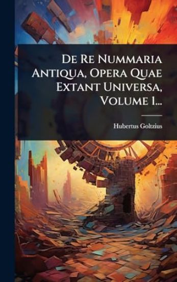 De Re Nummaria Antiqua, Opera Quae Extant Universa, Volume 1...