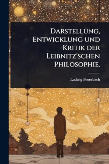 Darstellung, Entwicklung und Kritik der Leibnitz'schen Philosophie.