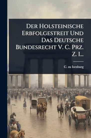 Der Holsteinische Erbfolgestreit Und Das Deutsche Bundesrecht V. C. Prz. Z. I...