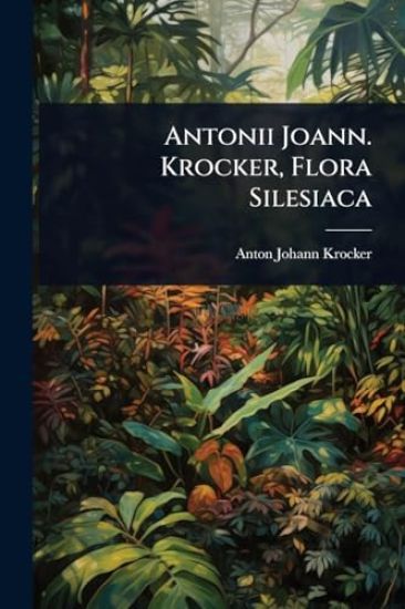 Antonii Joann. Krocker, Flora Silesiaca