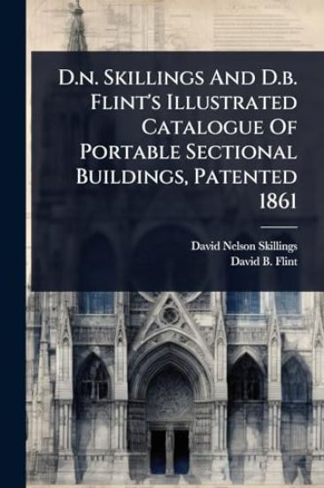 D.n. Skillings And D.b. Flint's Illustrated Catalogue Of Portable Sectional Buildings, Patented 1861