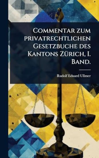 Commentar zum privatrechtlichen Gesetzbuche des Kantons ZÃ1/4rich, I. Band.