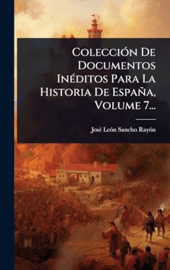 ColecciÃ3n De Documentos InÃ(c)ditos Para La Historia De España, Volume 7...